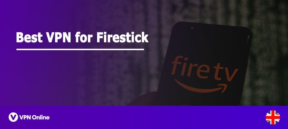 Best VPN for Firestick in UK