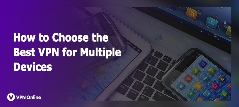 Choosing the Best VPN for Multiple Devices