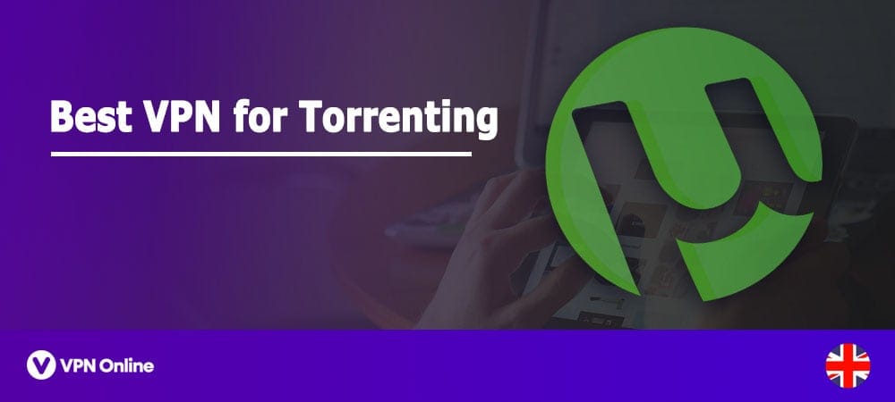 Best VPN for Torrents in UK